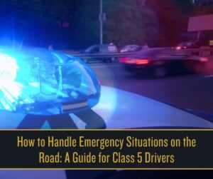 How to Handle Emergency Situations on the Road_ A Guide for Class 5 Drivers