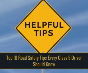Top 10 Road Safety Tips Every Class 5 Driver Should Know