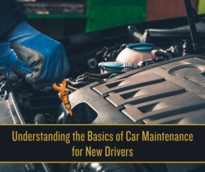 Understanding the Basics of Car Maintenance for New Drivers